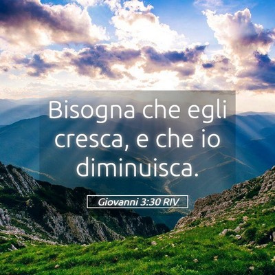 Picture 05 - Giovanni 3:30 RIV - Bisogna che egli cresca, e che io - Bible Verse Picture