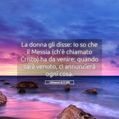 Picture 05 - Giovanni 4:25 RIV - La donna gli disse: Io so che il Messia (ch’è - Bible Verse Picture