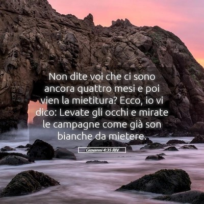 Picture 05 - Giovanni 4:35 RIV - Non dite voi che ci sono ancora quattro mesi e - Bible Verse Picture