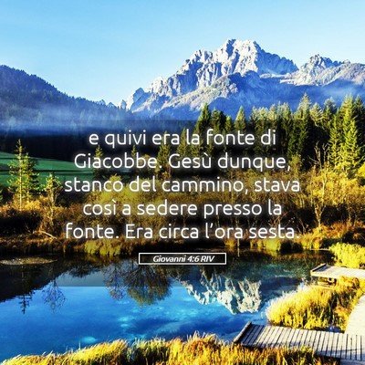 Picture 05 - Giovanni 4:6 RIV - e quivi era la fonte di Giacobbe. Gesù dunque, - Bible Verse Picture