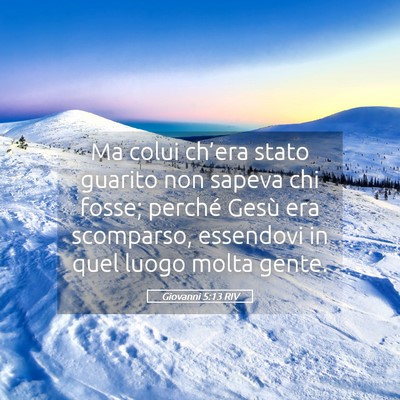 Picture 05 - Giovanni 5:13 RIV - Ma colui ch’era stato guarito non sapeva chi - Bible Verse Picture