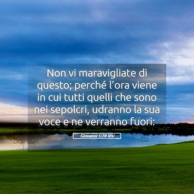 Picture 05 - Giovanni 5:28 RIV - Non vi maravigliate di questo; perché l’ora - Bible Verse Picture