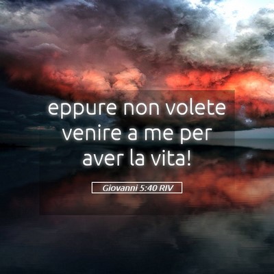 Picture 05 - Giovanni 5:40 RIV - eppure non volete venire a me per aver la - Bible Verse Picture