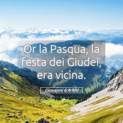 Picture 05 - Giovanni 6:4 RIV - Or la Pasqua, la festa dei Giudei, era - Bible Verse Picture