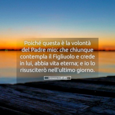 Picture 05 - Giovanni 6:40 RIV - Poiché questa è la volontà del Padre mio: che - Bible Verse Picture