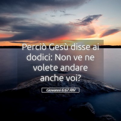 Picture 05 - Giovanni 6:67 RIV - Perciò Gesù disse ai dodici: Non ve ne volete - Bible Verse Picture