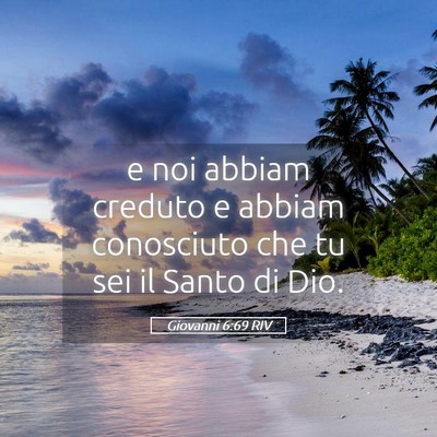 Picture 05 - Giovanni 6:69 RIV - e noi abbiam creduto e abbiam conosciuto che tu - Bible Verse Picture