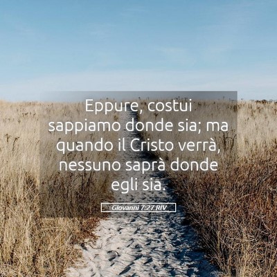 Picture 05 - Giovanni 7:27 RIV - Eppure, costui sappiamo donde sia; ma quando il - Bible Verse Picture