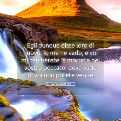 Picture 05 - Giovanni 8:21 RIV - Egli dunque disse loro di nuovo: Io me ne vado, e - Bible Verse Picture
