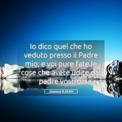 Picture 05 - Giovanni 8:38 RIV - Io dico quel che ho veduto presso il Padre mio; e - Bible Verse Picture