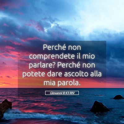Picture 05 - Giovanni 8:43 RIV - Perché non comprendete il mio parlare? Perché - Bible Verse Picture