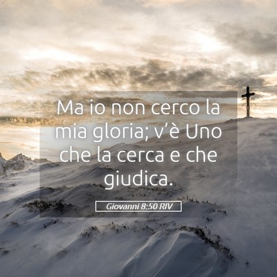 Picture 05 - Giovanni 8:50 RIV - Ma io non cerco la mia gloria; v’è Uno che la - Bible Verse Picture