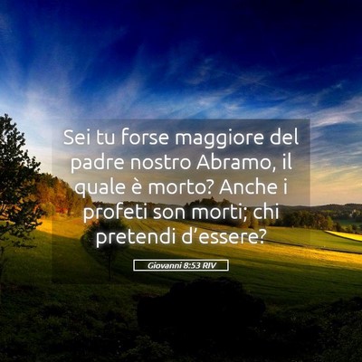 Picture 05 - Giovanni 8:53 RIV - Sei tu forse maggiore del padre nostro Abramo, il - Bible Verse Picture