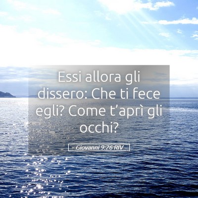 Picture 05 - Giovanni 9:26 RIV - Essi allora gli dissero: Che ti fece egli? Come - Bible Verse Picture