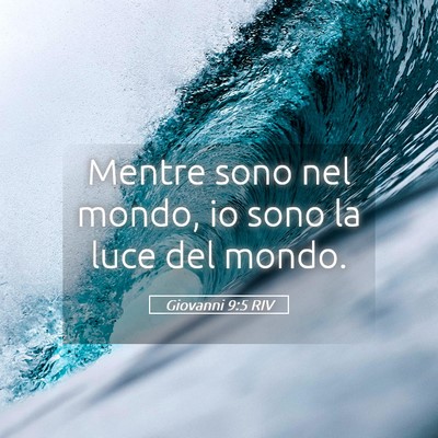 Picture 05 - Giovanni 9:5 RIV - Mentre sono nel mondo, io sono la luce del - Bible Verse Picture