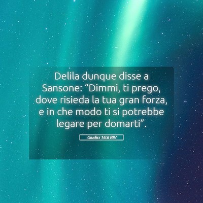 Picture 05 - Giudici 16:6 RIV - Delila dunque disse a Sansone: “Dimmi, ti - Bible Verse Picture