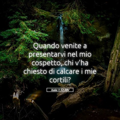 Picture 05 - Isaia 1:12 RIV - Quando venite a presentarvi nel mio cospetto, chi - Bible Verse Picture