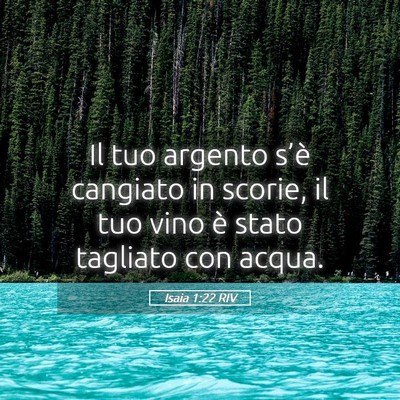 Picture 05 - Isaia 1:22 RIV - Il tuo argento s’è cangiato in scorie, il tuo - Bible Verse Picture