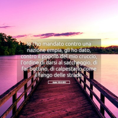 Picture 05 - Isaia 10:6 RIV - Io l’ho mandato contro una nazione empia, gli - Bible Verse Picture