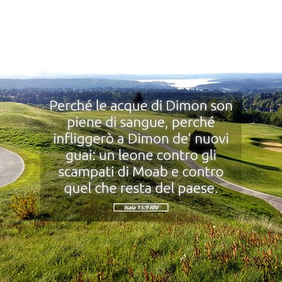 Picture 05 - Isaia 15:9 RIV - Perché le acque di Dimon son piene di sangue, - Bible Verse Picture