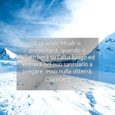 Picture 05 - Isaia 16:12 RIV - E quando Moab si presenterà, quando si - Bible Verse Picture