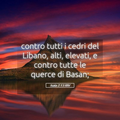Picture 05 - Isaia 2:13 RIV - contro tutti i cedri del Libano, alti, elevati, e - Bible Verse Picture