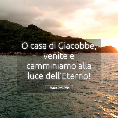 Picture 05 - Isaia 2:5 RIV - O casa di Giacobbe, venite e camminiamo alla luce - Bible Verse Picture