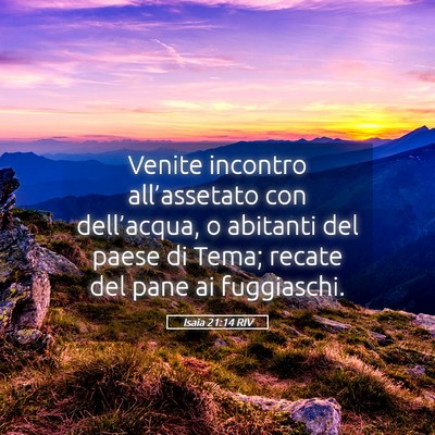 Picture 05 - Isaia 21:14 RIV - Venite incontro all’assetato con dell’acqua, - Bible Verse Picture
