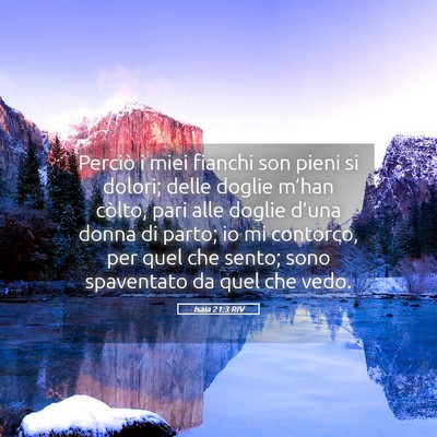 Picture 05 - Isaia 21:3 RIV - Perciò i miei fianchi son pieni si dolori; delle - Bible Verse Picture