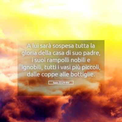 Picture 05 - Isaia 22:24 RIV - A lui sarà sospesa tutta la gloria della casa di - Bible Verse Picture