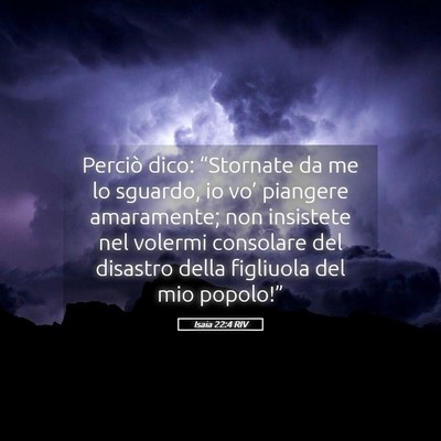 Picture 05 - Isaia 22:4 RIV - Perciò dico: “Stornate da me lo sguardo, io - Bible Verse Picture