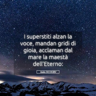 Picture 05 - Isaia 24:14 RIV - I superstiti alzan la voce, mandan gridi di - Bible Verse Picture