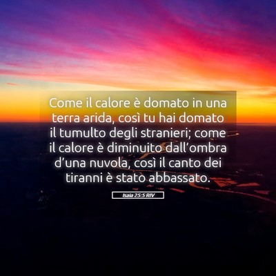 Picture 05 - Isaia 25:5 RIV - Come il calore è domato in una terra arida, - Bible Verse Picture