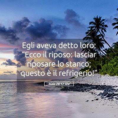 Picture 05 - Isaia 28:12 RIV - Egli aveva detto loro: “Ecco il riposo: lasciar - Bible Verse Picture