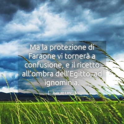 Picture 05 - Isaia 30:3 RIV - Ma la protezione di Faraone vi tornerà a - Bible Verse Picture