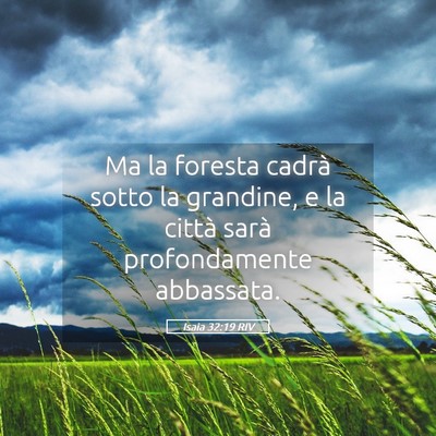 Picture 05 - Isaia 32:19 RIV - Ma la foresta cadrà sotto la grandine, e la - Bible Verse Picture