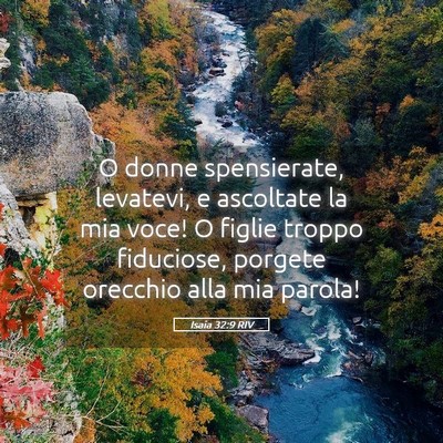 Picture 05 - Isaia 32:9 RIV - O donne spensierate, levatevi, e ascoltate la mia - Bible Verse Picture