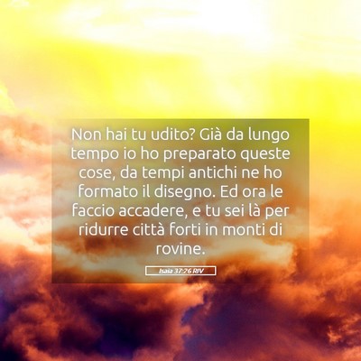 Picture 05 - Isaia 37:26 RIV - Non hai tu udito? Già da lungo tempo io ho - Bible Verse Picture