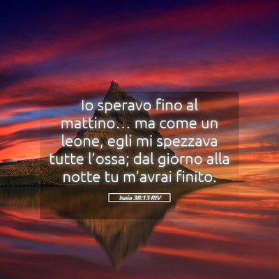 Picture 05 - Isaia 38:13 RIV - Io speravo fino al mattino… ma come un leone, - Bible Verse Picture