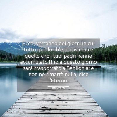 Picture 05 - Isaia 39:6 RIV - Ecco, verranno dei giorni in cui tutto quello - Bible Verse Picture