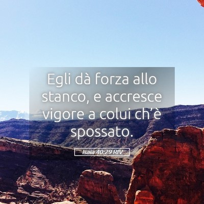 Picture 05 - Isaia 40:29 RIV - Egli dà forza allo stanco, e accresce vigore a - Bible Verse Picture
