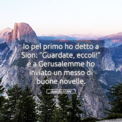 Picture 05 - Isaia 41:27 RIV - Io pel primo ho detto a Sion: “Guardate, - Bible Verse Picture