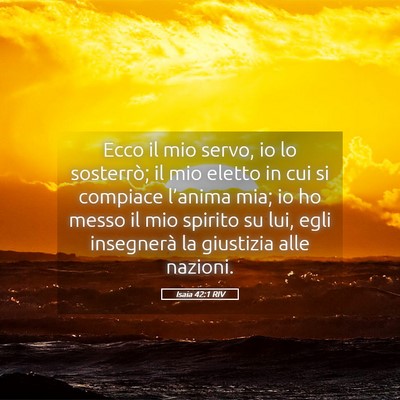 Picture 05 - Isaia 42:1 RIV - Ecco il mio servo, io lo sosterrò; il mio eletto - Bible Verse Picture