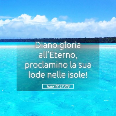 Picture 05 - Isaia 42:12 RIV - Diano gloria all’Eterno, proclamino la sua lode - Bible Verse Picture