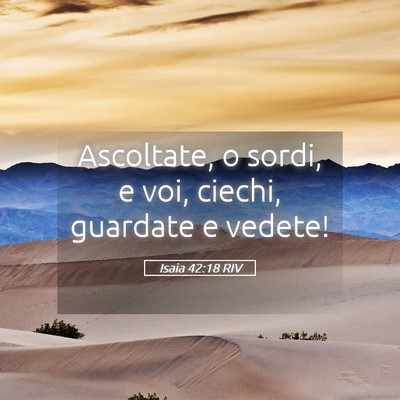 Picture 05 - Isaia 42:18 RIV - Ascoltate, o sordi, e voi, ciechi, guardate e - Bible Verse Picture