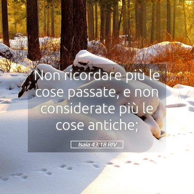 Picture 05 - Isaia 43:18 RIV - Non ricordare più le cose passate, e non - Bible Verse Picture