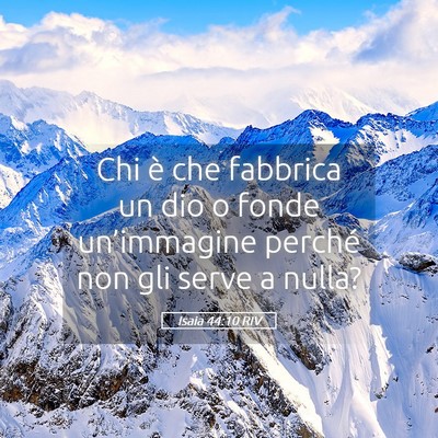 Picture 05 - Isaia 44:10 RIV - Chi è che fabbrica un dio o fonde un’immagine - Bible Verse Picture