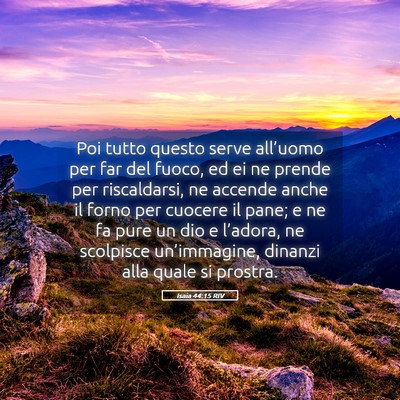 Picture 05 - Isaia 44:15 RIV - Poi tutto questo serve all’uomo per far del - Bible Verse Picture