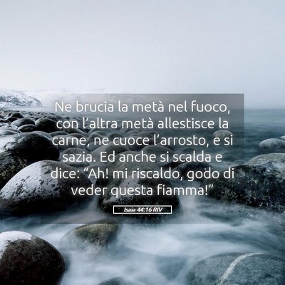Picture 05 - Isaia 44:16 RIV - Ne brucia la metà nel fuoco, con l’altra metà - Bible Verse Picture
