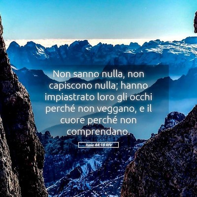 Picture 05 - Isaia 44:18 RIV - Non sanno nulla, non capiscono nulla; hanno - Bible Verse Picture
